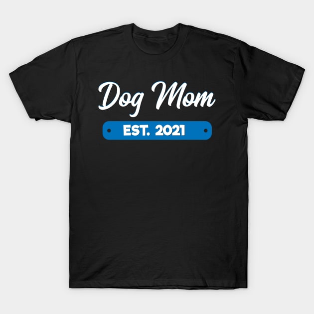 Dog Mom Est. 2021 T-Shirt by MetropawlitanDesigns